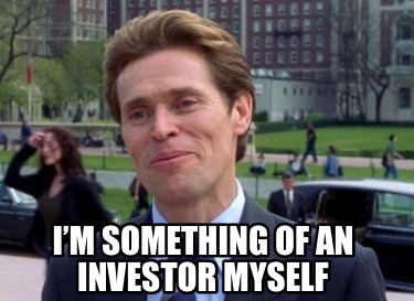 im-something-of-an-investor-myself