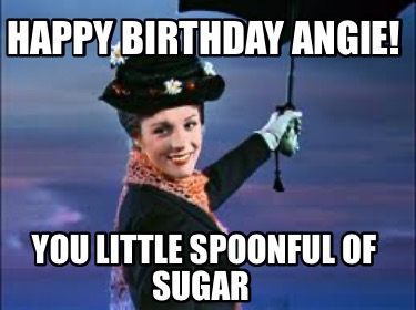 happy-birthday-angie-you-little-spoonful-of-sugar