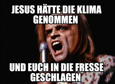 jesus-htte-die-klima-genommen-und-euch-in-die-fresse-geschlagen
