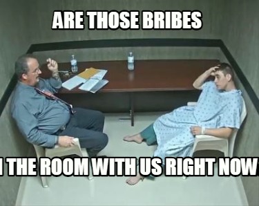 are-those-bribes-in-the-room-with-us-right-now