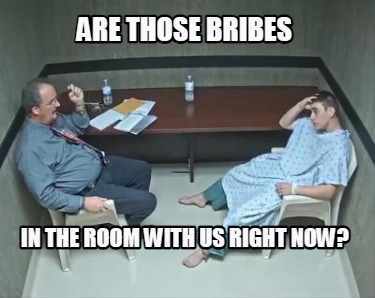 are-those-bribes-in-the-room-with-us-right-now4