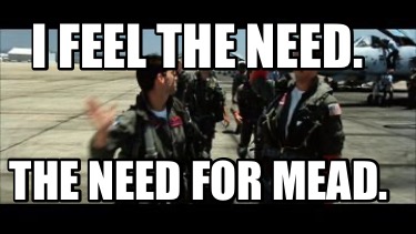 i-feel-the-need.-the-need-for-mead