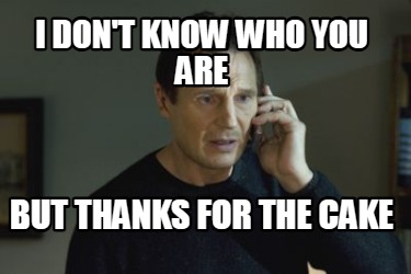 i-dont-know-who-you-are-but-thanks-for-the-cake