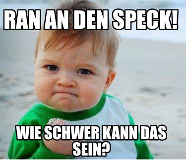 ran-an-den-speck-wie-schwer-kann-das-sein