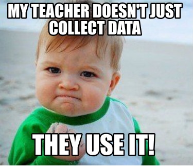 my-teacher-doesnt-just-collect-data-they-use-it