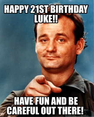 happy-21st-birthday-luke-have-fun-and-be-careful-out-there