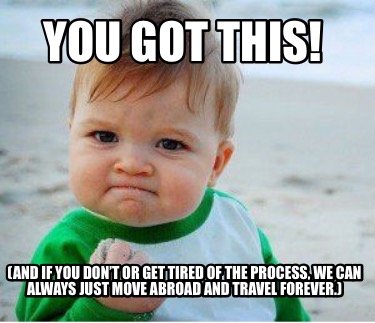 you-got-this-and-if-you-dont-or-get-tired-of-the-process-we-can-always-just-move