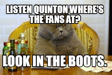 listen-quinton-wheres-the-fans-at-look-in-the-boots