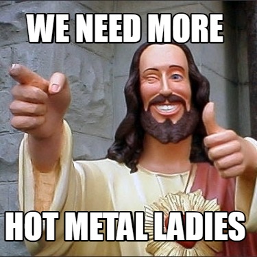 we-need-more-hot-metal-ladies