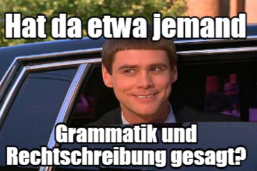 hat-da-etwa-jemand-grammatik-und-rechtschreibung-gesagt