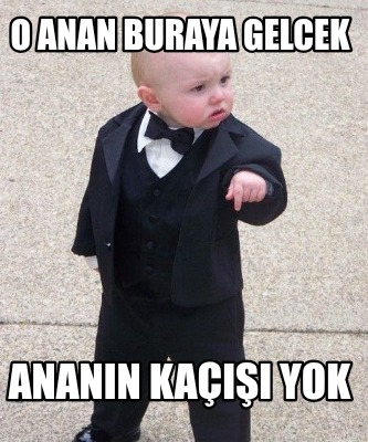 o-anan-buraya-gelcek-anann-ka-yok