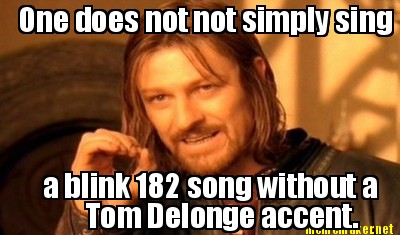 one-does-not-not-simply-sing-a-blink-182-song-without-a-tom-delonge-accent