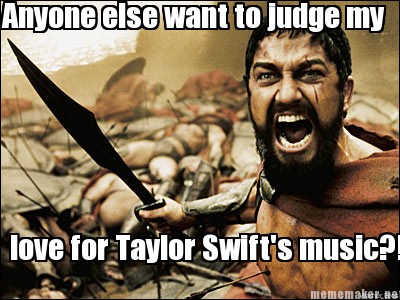 anyone-else-want-to-judge-my-love-for-taylor-swifts-music