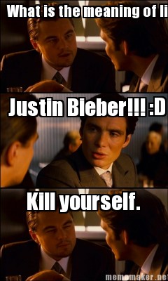 what-is-the-meaning-of-life-justin-bieber-kill-yourself.-d